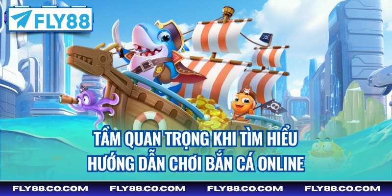 Tầm quan trọng khi tìm hiểu hướng dẫn chơi bắn cá online